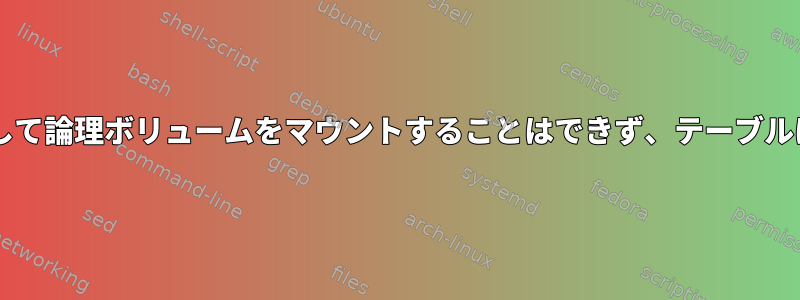 dmsetupを使用して論理ボリュームをマウントすることはできず、テーブルは存在しません。