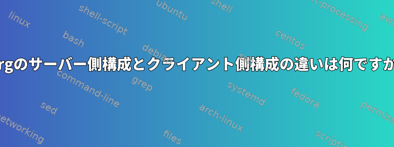 Xorgのサーバー側構成とクライアント側構成の違いは何ですか？