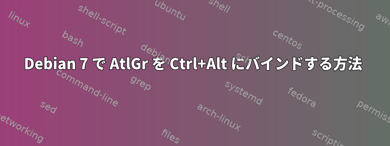 Debian 7 で AtlGr を Ctrl+Alt にバインドする方法