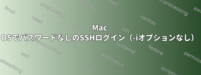 Mac OSでパスワードなしのSSHログイン（-iオプションなし）