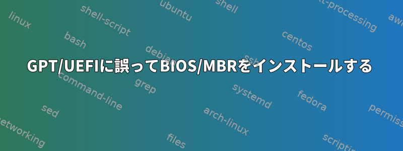 GPT/UEFIに誤ってBIOS/MBRをインストールする