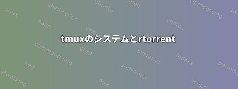 tmuxのシステムとrtorrent