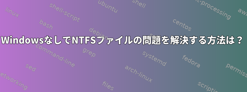 WindowsなしでNTFSファイルの問題を解決する方法は？