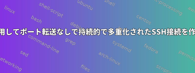 autosshを使用してポート転送なしで持続的で多重化されたSSH接続を作成しますか？