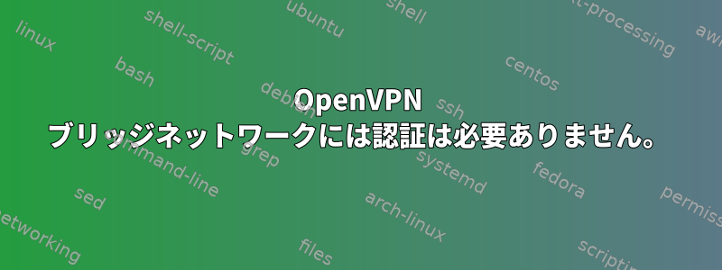 OpenVPN ブリッジネットワークには認証は必要ありません。