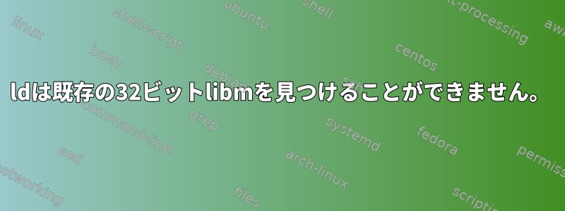 ldは既存の32ビットlibmを見つけることができません。