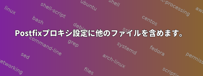 Postfixプロキシ設定に他のファイルを含めます。