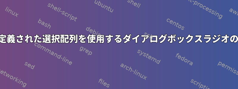 動的に定義された選択配列を使用するダイアログボックスラジオのリスト