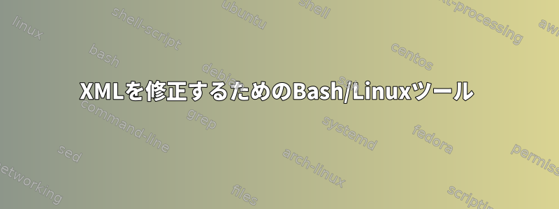 XMLを修正するためのBash/Linuxツール