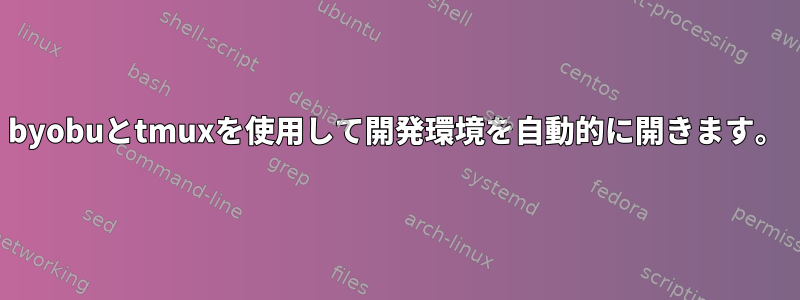 byobuとtmuxを使用して開発環境を自動的に開きます。