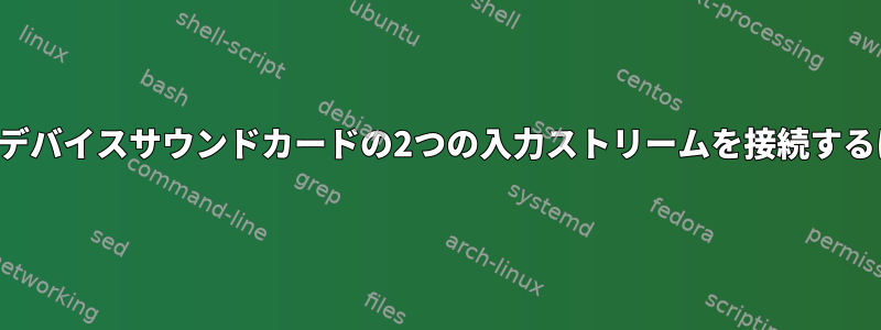 マルチデバイスサウンドカードの2つの入力ストリームを接続するには？