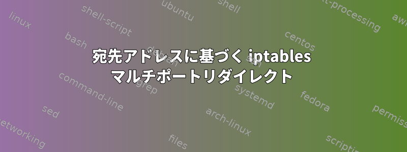 宛先アドレスに基づく iptables マルチポートリダイレクト