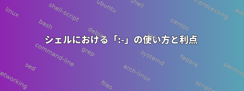 シェルにおける「:-」の使い方と利点