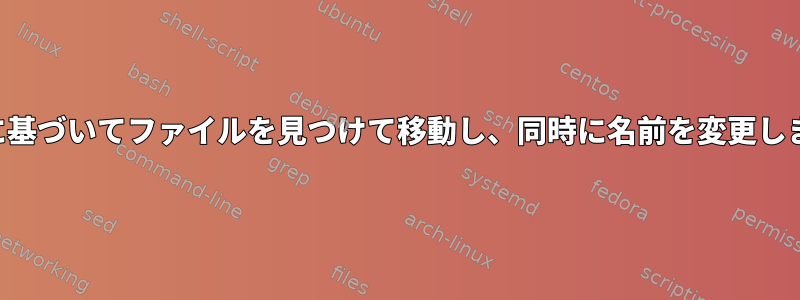 名前に基づいてファイルを見つけて移動し、同時に名前を変更します。