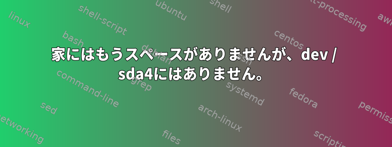 家にはもうスペースがありませんが、dev / sda4にはありません。