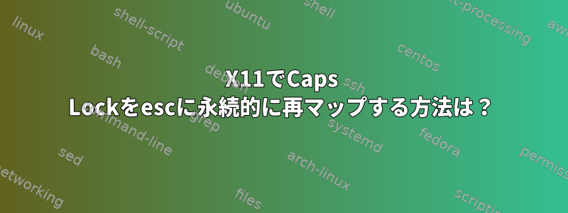 X11でCaps Lockをescに永続的に再マップする方法は？