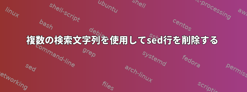 複数の検索文字列を使用してsed行を削除する