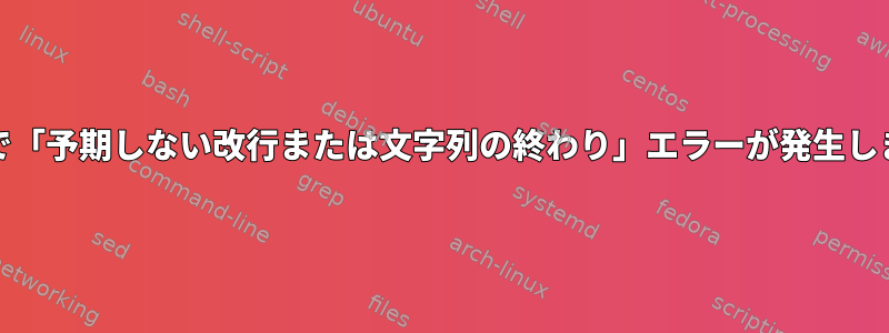 AWKで「予期しない改行または文字列の終わり」エラーが発生します。