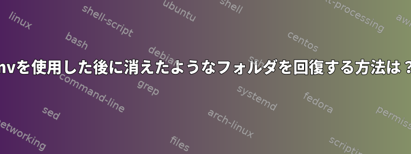 mvを使用した後に消えたようなフォルダを回復する方法は？