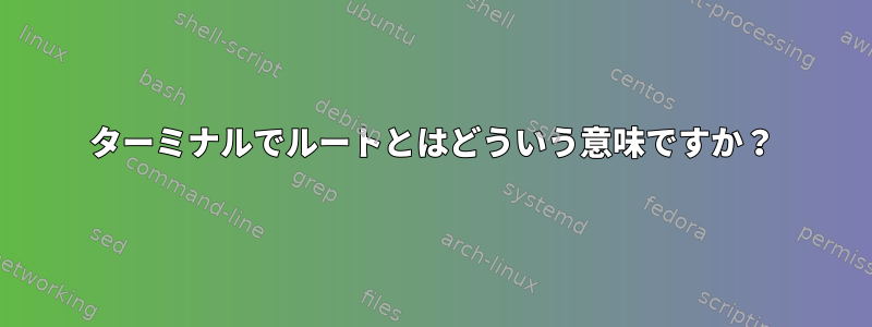 ターミナルでルートとはどういう意味ですか？