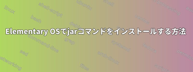 Elementary OSでjarコマンドをインストールする方法