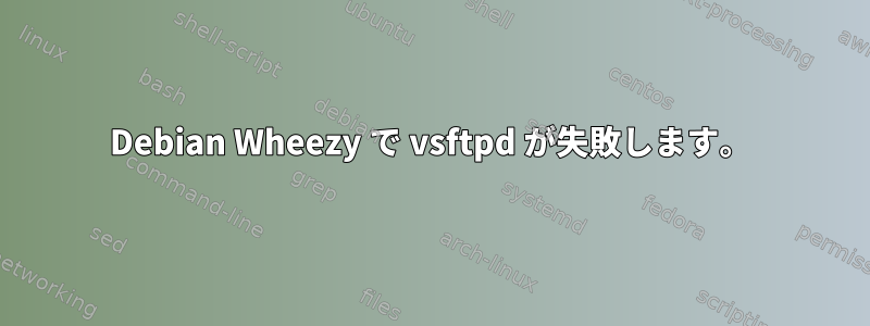 Debian Wheezy で vsftpd が失敗します。