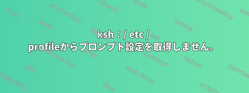 ksh：/ etc / profileからプロンプト設定を取得しません。