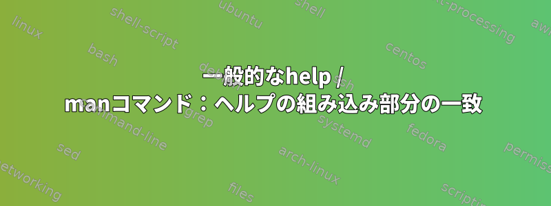 一般的なhelp / manコマンド：ヘルプの組み込み部分の一致