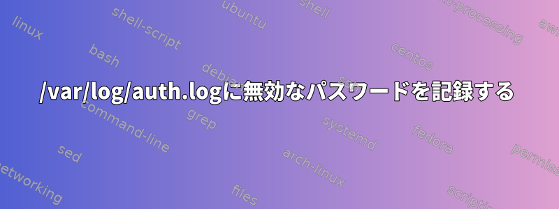 /var/log/auth.logに無効なパスワードを記録する