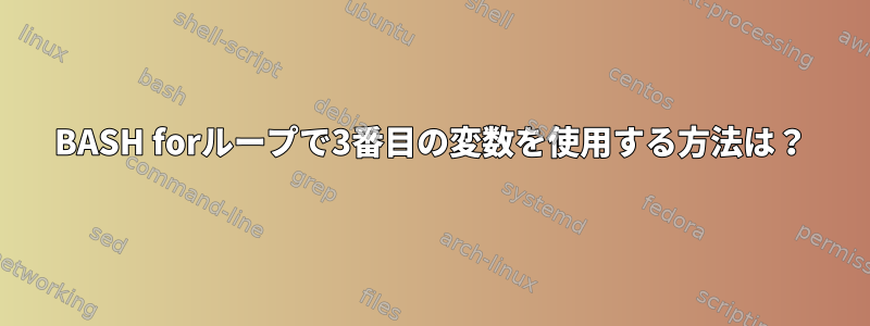 BASH forループで3番目の変数を使用する方法は？