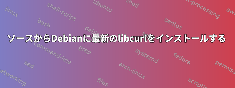 ソースからDebianに最新のlibcurlをインストールする