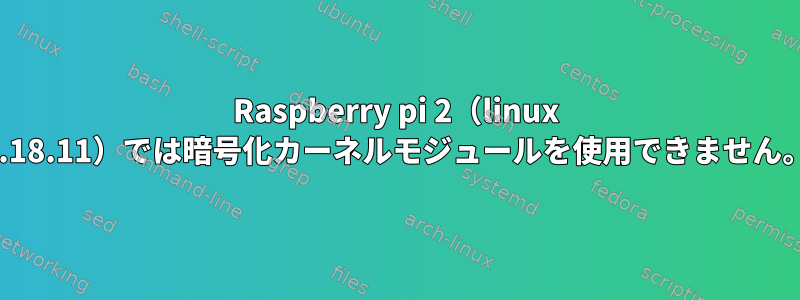 Raspberry pi 2（linux 3.18.11）では暗号化カーネルモジュールを使用できません。