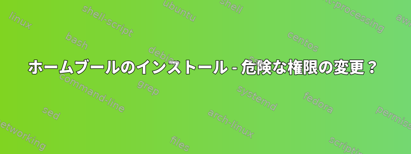 ホームブールのインストール - 危険な権限の変更？