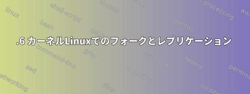 2.6 カーネルLinuxでのフォークとレプリケーション