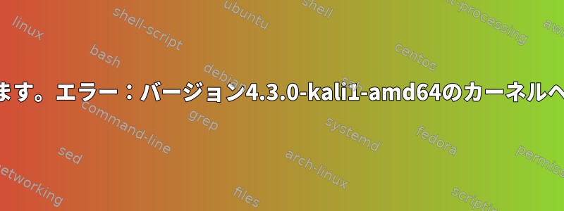 VMwareをインストールします。エラー：バージョン4.3.0-kali1-amd64のカーネルヘッダーが見つかりません。