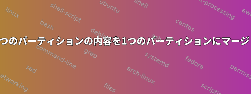 2つのパーティションの内容を1つのパーティションにマージ