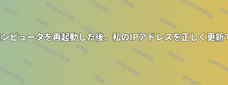 noip2は、コンピュータを再起動した後、私のIPアドレスを正しく更新できません。