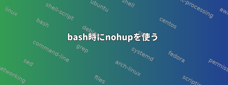 bash時にnohupを使う