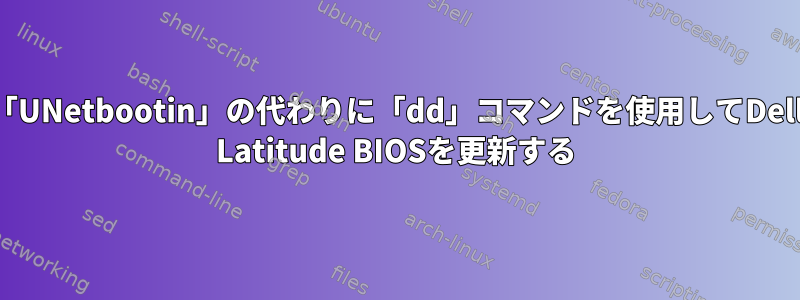 「UNetbootin」の代わりに「dd」コマンドを使用してDell Latitude BIOSを更新する