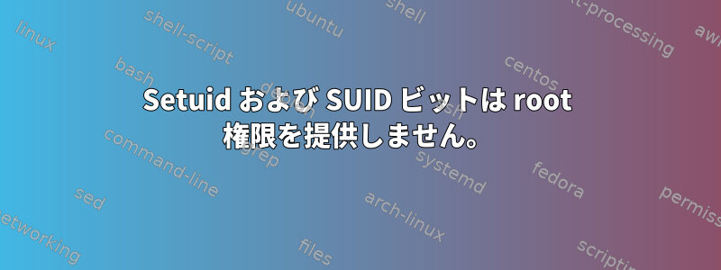 Setuid および SUID ビットは root 権限を提供しません。