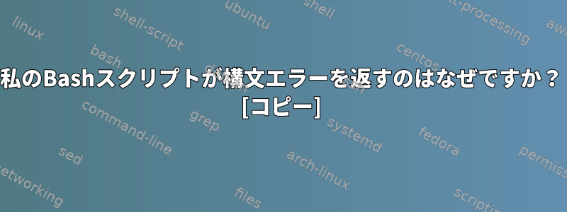 私のBashスクリプトが構文エラーを返すのはなぜですか？ [コピー]