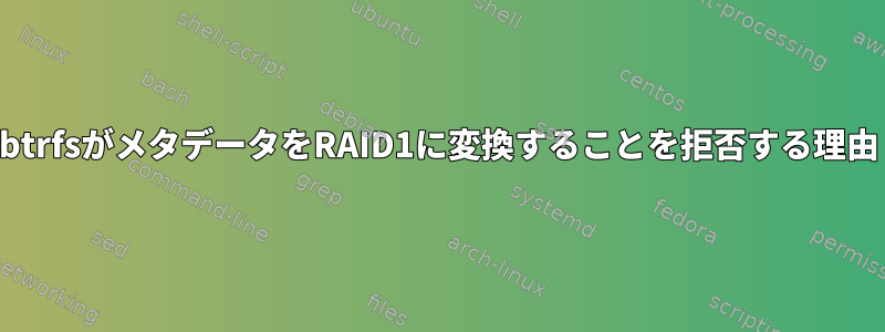 btrfsがメタデータをRAID1に変換することを拒否する理由