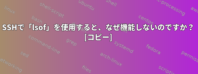 SSHで「lsof」を使用すると、なぜ機能しないのですか？ [コピー]