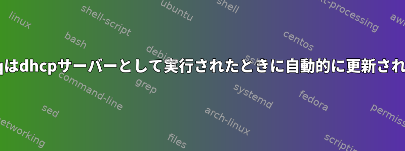 dnsmasqはdhcpサーバーとして実行されたときに自動的に更新されますか？