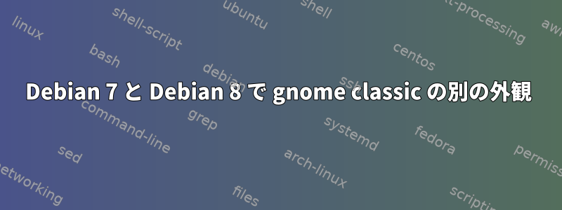 Debian 7 と Debian 8 で gnome classic の別の外観