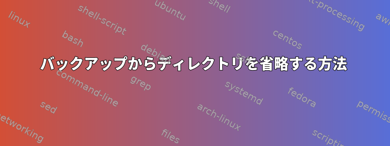 バックアップからディレクトリを省略する方法