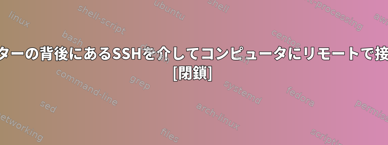 ワイヤレスルーターの背後にあるSSHを介してコンピュータにリモートで接続する方法は？ [閉鎖]