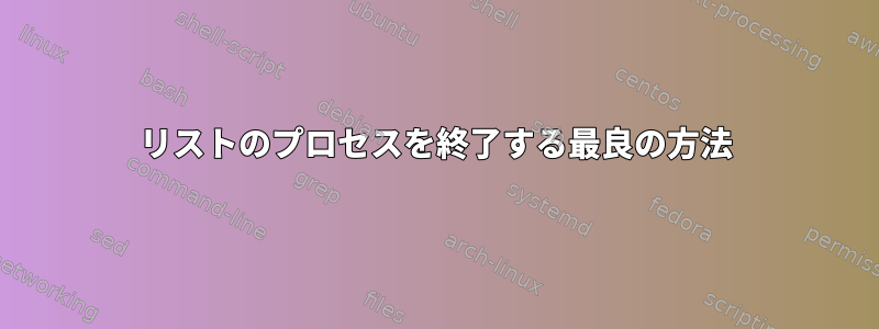 リストのプロセスを終了する最良の方法