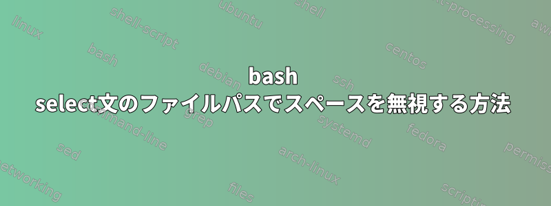 bash select文のファイルパスでスペースを無視する方法