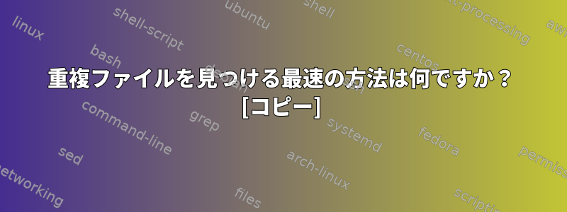 重複ファイルを見つける最速の方法は何ですか？ [コピー]